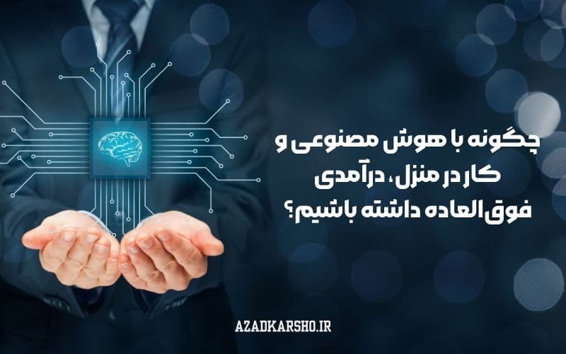 چگونه با هوش مصنوعی و کار در منزل، درآمدی فوق‌العاده داشته باشیم؟